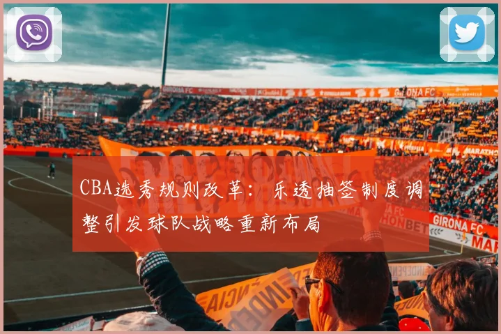 CBA选秀规则改革：乐透抽签制度调整引发球队战略重新布局