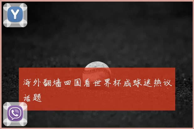 海外翻墙回国看世界杯成球迷热议话题