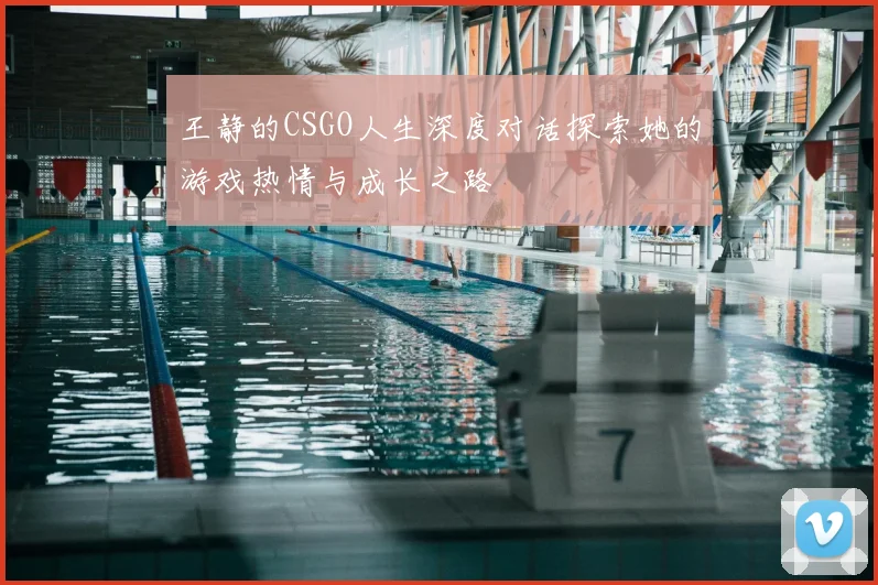 王静的CSGO人生深度对话探索她的游戏热情与成长之路