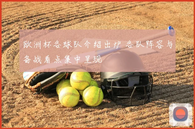 欧洲杯各球队介绍出炉 各队阵容与备战看点集中呈现