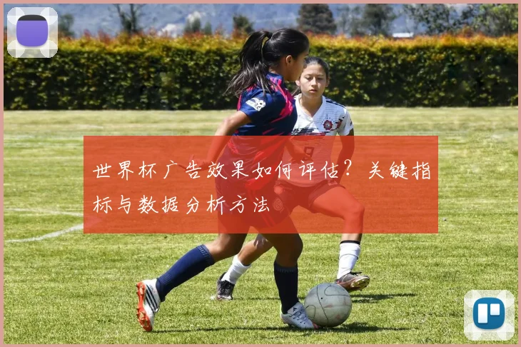世界杯广告效果如何评估？关键指标与数据分析方法