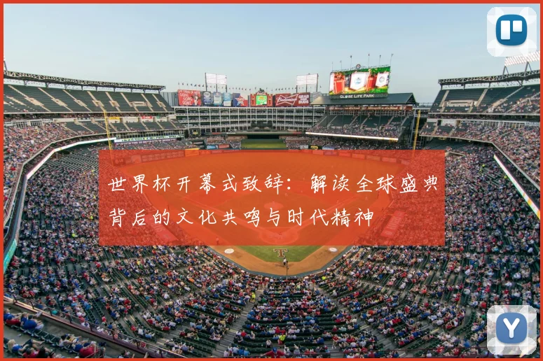 世界杯开幕式致辞：解读全球盛典背后的文化共鸣与时代精神
