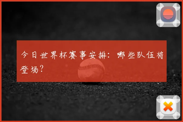 今日世界杯赛事安排：哪些队伍将登场？