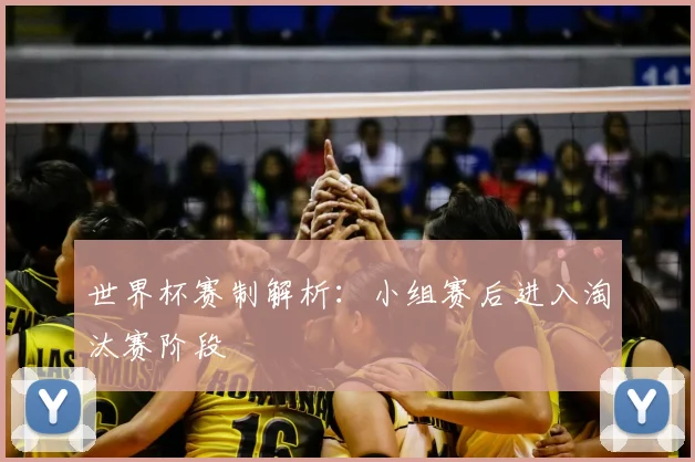 世界杯赛制解析：小组赛后进入淘汰赛阶段