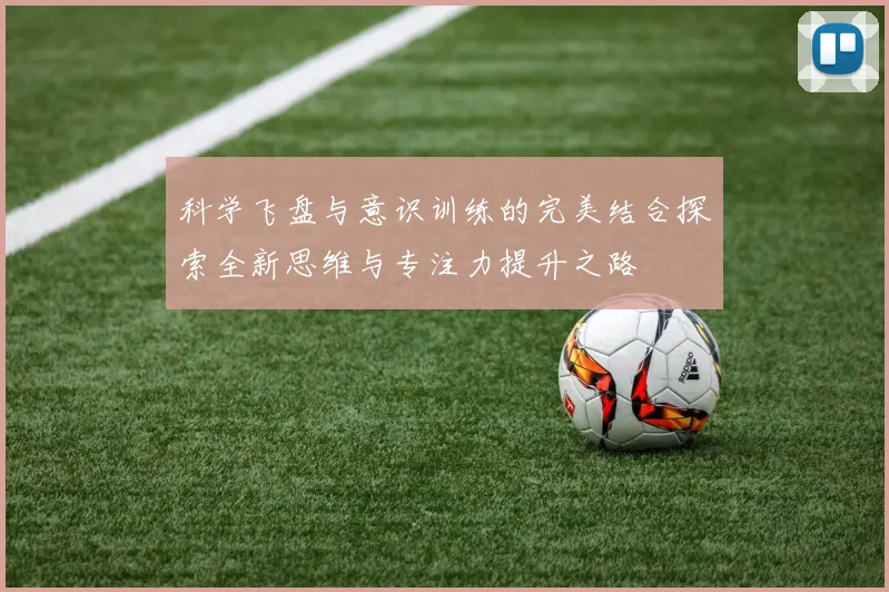 科学飞盘与意识训练的完美结合探索全新思维与专注力提升之路