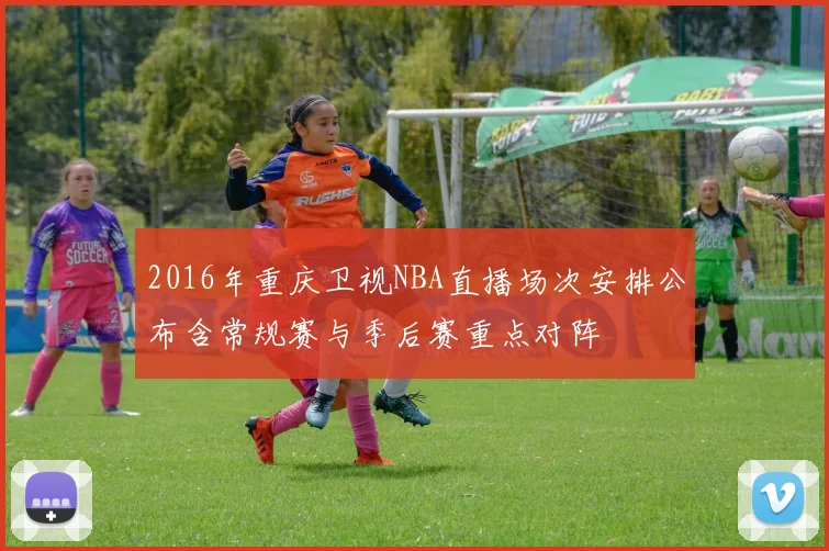 2016年重庆卫视NBA直播场次安排公布含常规赛与季后赛重点对阵